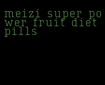 meizi super power fruit diet pills