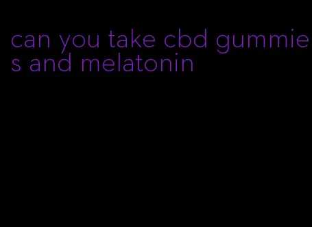 can you take cbd gummies and melatonin