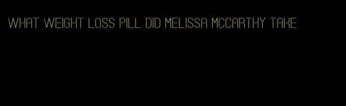 what weight loss pill did melissa mccarthy take