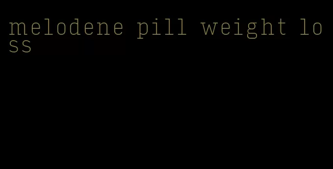 melodene pill weight loss