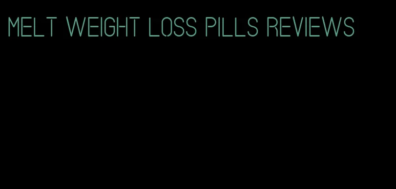 melt weight loss pills reviews