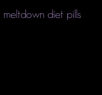 meltdown diet pills