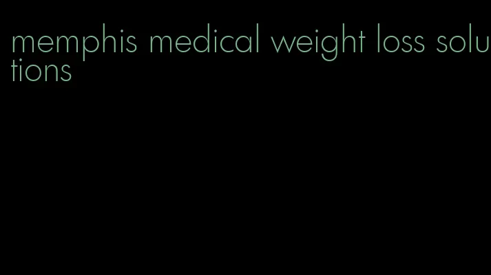 memphis medical weight loss solutions