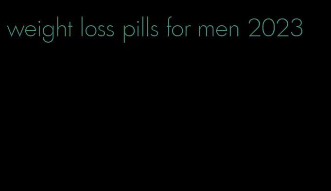 weight loss pills for men 2023