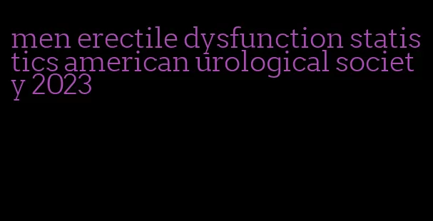 men erectile dysfunction statistics american urological society 2023