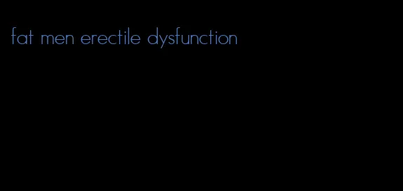 fat men erectile dysfunction