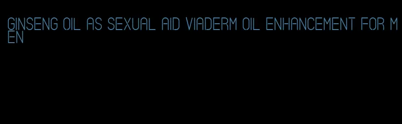 ginseng oil as sexual aid viaderm oil enhancement for men