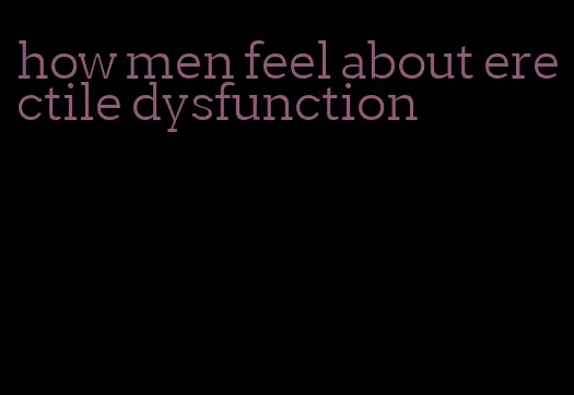 how men feel about erectile dysfunction