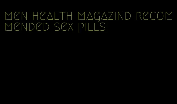 men health magazind recommended sex pills