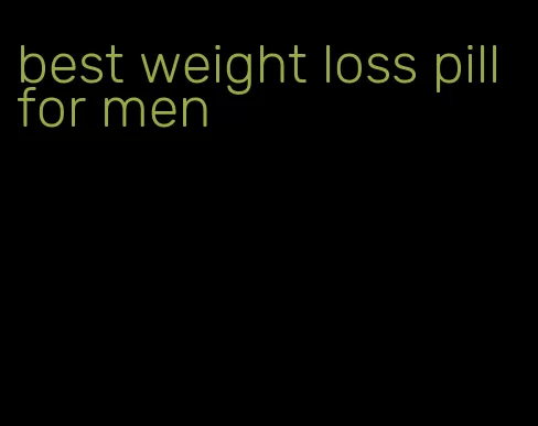 best weight loss pill for men