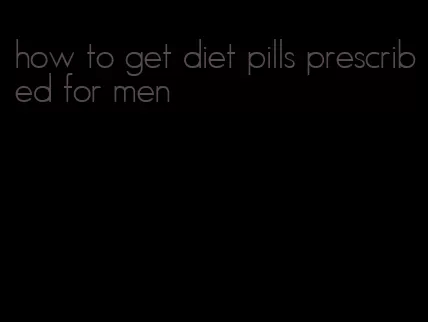 how to get diet pills prescribed for men