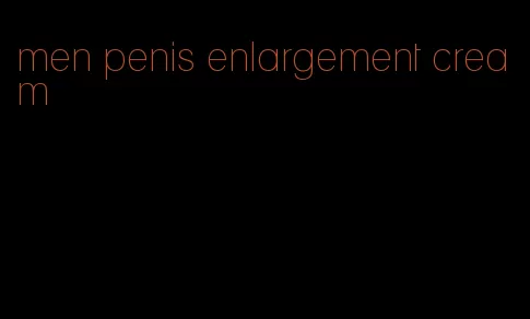 men penis enlargement cream