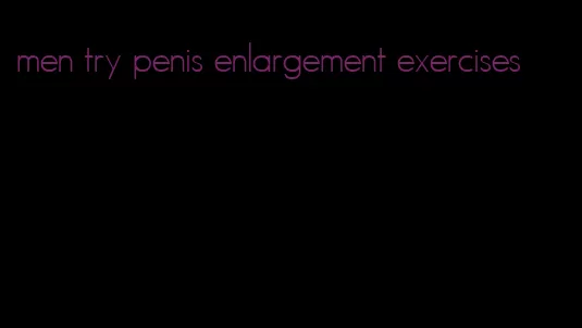 men try penis enlargement exercises