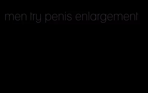 men try penis enlargement