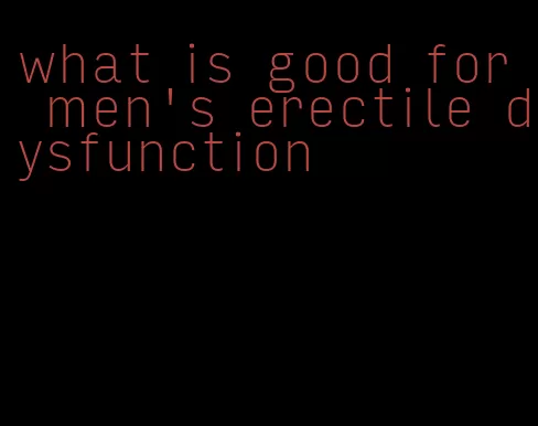 what is good for men's erectile dysfunction