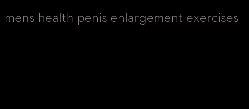 mens health penis enlargement exercises