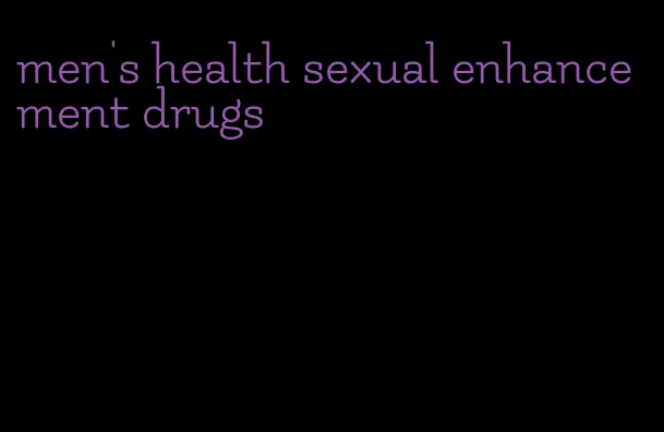 men's health sexual enhancement drugs