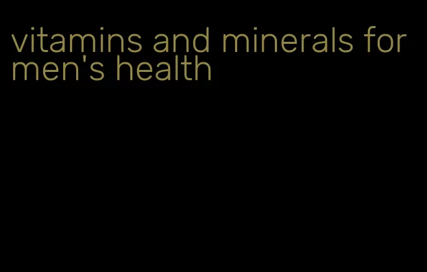 vitamins and minerals for men's health