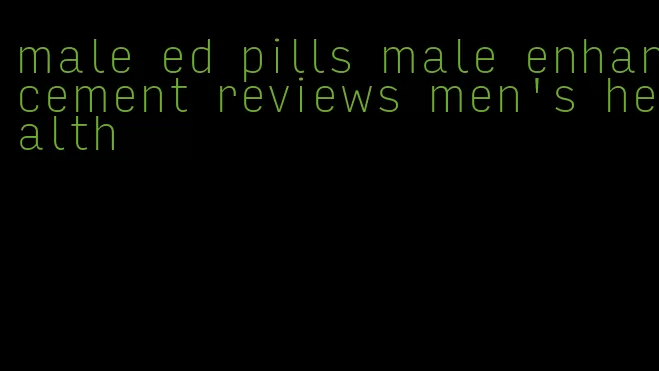 male ed pills male enhancement reviews men's health