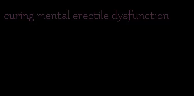 curing mental erectile dysfunction