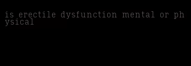 is erectile dysfunction mental or physical