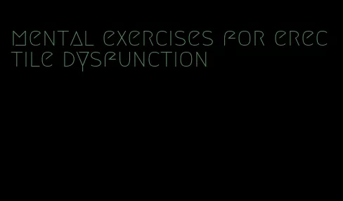 mental exercises for erectile dysfunction