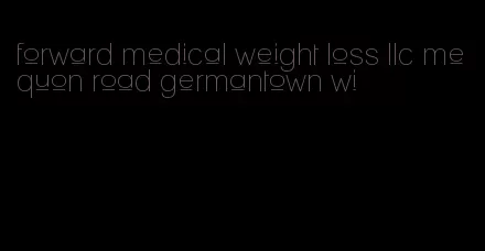 forward medical weight loss llc mequon road germantown wi