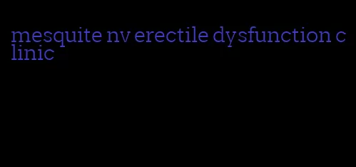 mesquite nv erectile dysfunction clinic