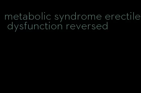 metabolic syndrome erectile dysfunction reversed