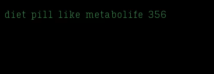 diet pill like metabolife 356