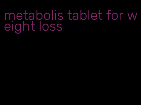 metabolis tablet for weight loss