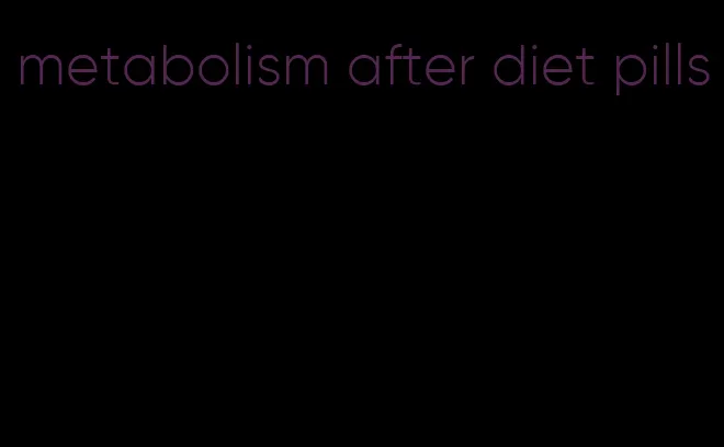 metabolism after diet pills