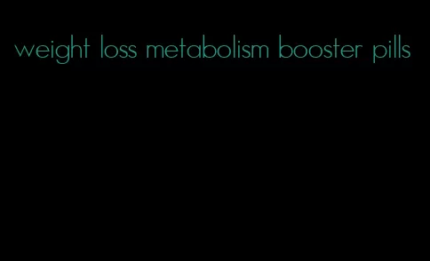 weight loss metabolism booster pills