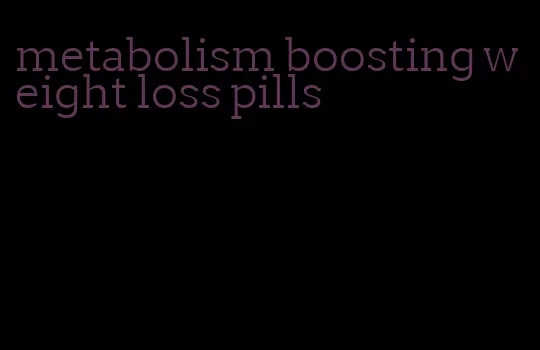 metabolism boosting weight loss pills