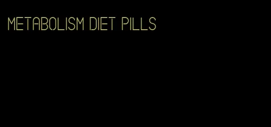 metabolism diet pills