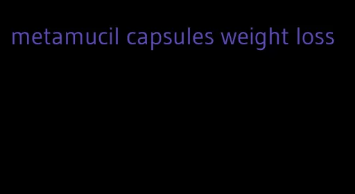 metamucil capsules weight loss