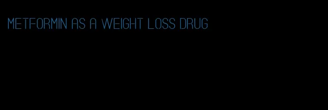 metformin as a weight loss drug