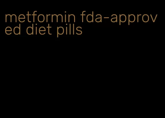 metformin fda-approved diet pills