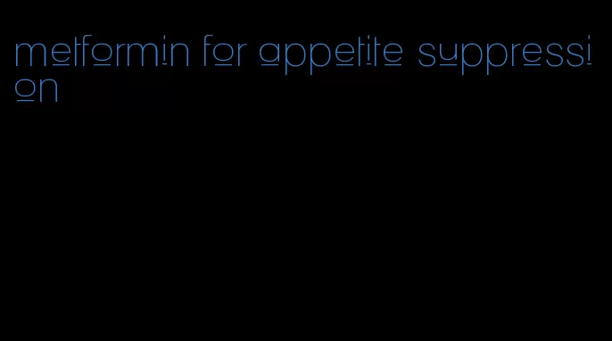 metformin for appetite suppression