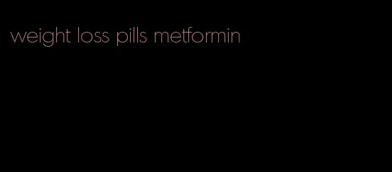 weight loss pills metformin