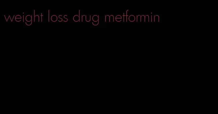 weight loss drug metformin