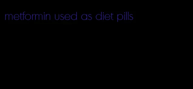 metformin used as diet pills