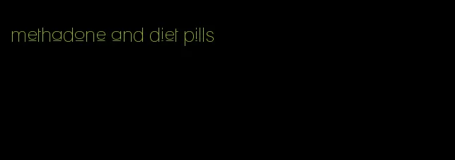 methadone and diet pills