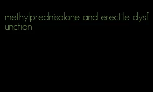 methylprednisolone and erectile dysfunction