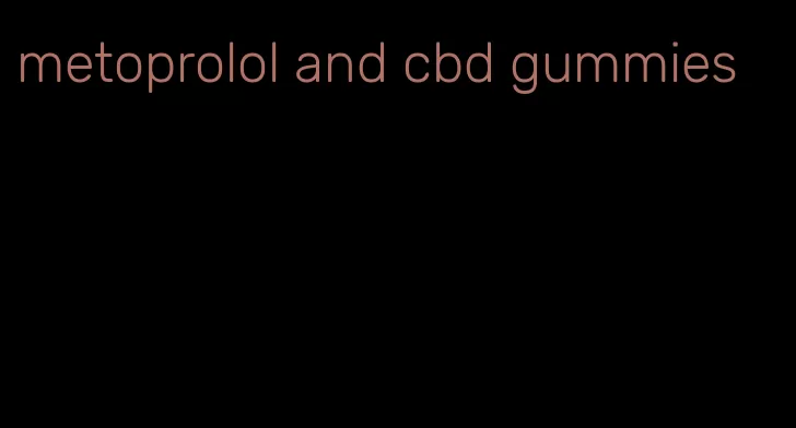 metoprolol and cbd gummies