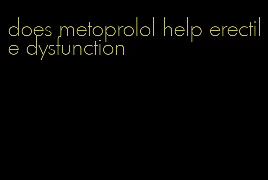 does metoprolol help erectile dysfunction