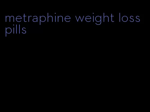 metraphine weight loss pills