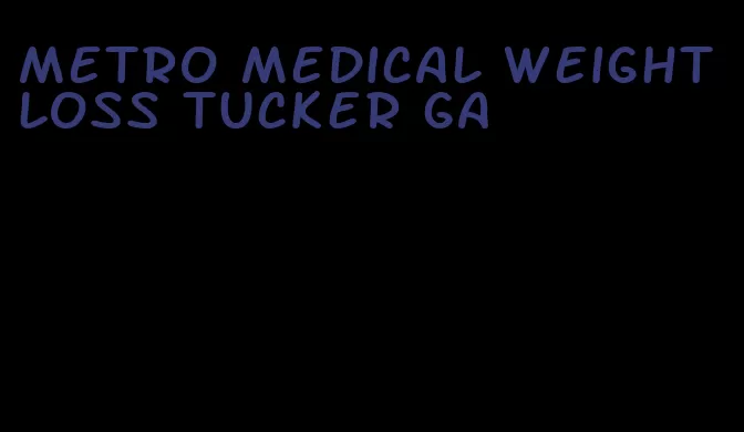 metro medical weight loss tucker ga