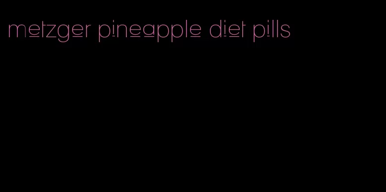 metzger pineapple diet pills