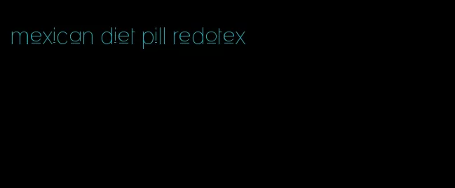 mexican diet pill redotex